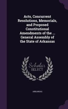 Hardcover Acts, Concurrent Resolutions, Memorials, and Proposed Constitutional Amendments of the ... General Assembly of the State of Arkansas Book