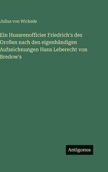 Ein Husarenofficier Friedrich's des Großen nach den eigenhändigen Aufzeichnungen Hans Leberecht von Bredow's