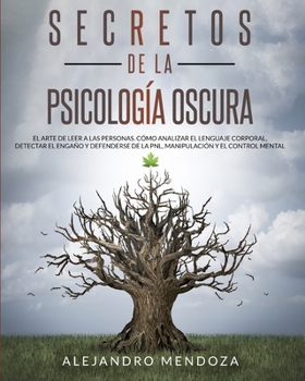 Paperback Secretos de la psicología oscura: El arte de leer a las personas. cómo analizar el lenguaje corporal, detectar el engaño y defenderse de la PNL, manip [Spanish] Book