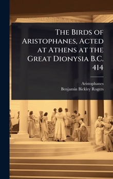 Hardcover The Birds of Aristophanes, Acted at Athens at the Great Dionysia B.C. 414 Book