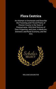 Hardcover Flora Cestrica: An Attempt to Enumerate and Describe the Flowering and Filicoid Plants of Chester County in the State of Pennsylvania. Book