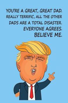 You're a Great, Great Dad. Really Terrific, All The Other Dads are a Total Disaster. Everyone Agrees, Believe Me: Donald Trump Fathers Day Journal