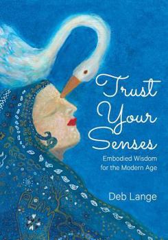 Paperback Trust Your Senses: Embodied Wisdom for the Modern Age Book