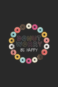 Donut Worry Be Happy: Donut Worry Be Happy Funny Gift Men Women Kid Journal/Notebook Blank Lined Ruled 6x9 100 Pages