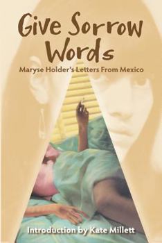 Paperback Give Sorrow Words: Maryse Holder's Letters From Mexico Book