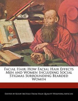 Facial Hair : How Facial Hair Effects Men and Women Including Social Stigmas Surrounding Bearded Women