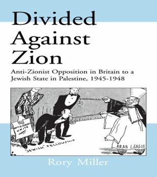 Hardcover Divided Against Zion: Anti-Zionist Opposition to the Creation of a Jewish State in Palestine, 1945-1948 Book