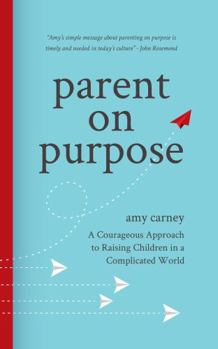 Paperback Parent on Purpose: A Courageous Approach to Raising Children in a Complicated World Book