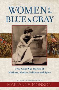 Hardcover Women of the Blue and Gray: True Civil War Stories of Mothers, Medics, Soldiers, and Spies Book