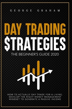 Paperback Day Trading Strategies. the Beginner's Guide for 2020: How to Develop the Right Money Management Mindset to Generate a Passive Income and Day Trade fo Book