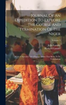Hardcover Journal Of An Expedition To Explore The Course And Termination Of The Niger: With A Narrative Of A Voyage Down That River To Its Termination; Volume 3 Book