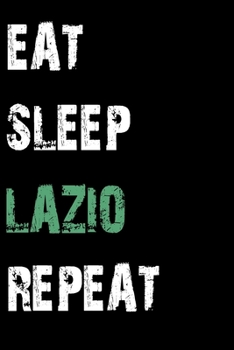 Paperback Eat Sleep Lazio Repeat: Journal / Notebook / Diary Gift - 6"x9" - 120 pages - White Lined Paper - Matte Cover Book