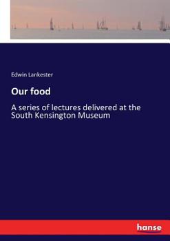 Paperback Our food: A series of lectures delivered at the South Kensington Museum Book
