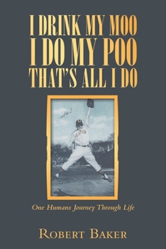 Paperback I Drink My Moo I Do My Poo That's All I Do: One Humans Journey Through Life Book