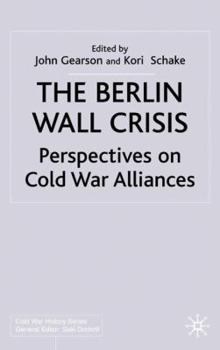 The Berlin Wall Crisis: Perspectives on Cold War Alliances - Book  of the Cold War History