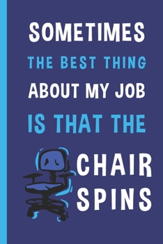 Paperback Sometimes The Best Thing About My Job Is That The Chair Spins: 6x9 120 Page Lined Blank Notebook/Journal With Funny Saying On Cover Book