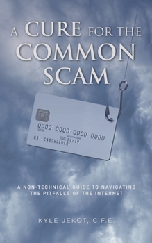 Paperback A Cure For The Common Scam: A Non-Technical Guide for Navigating the Pitfalls of the Internet Book