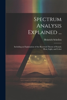 Paperback Spectrum Analysis Explained ...: Including an Explanation of the Received Theory of Sound, Heat, Light, and Color Book