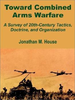 Paperback Toward Combined Arms Warfare: A Survey of 20th-Century Tactics, Doctrine, and Organization Book