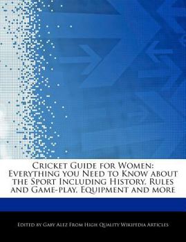 Cricket Guide for Women : Everything you Need to Know about the Sport Including History, Rules and Game-play, Equipment and More
