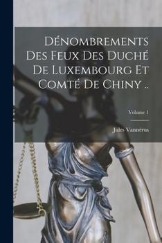 Paperback Dénombrements des feux des duché de Luxembourg et comté de Chiny ..; Volume 1 [French] Book