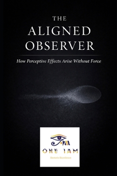 Paperback The Aligned Observer: How Perceptive Effects Arise Without Force Book