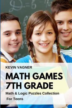 Paperback Math Games 7th Grade: Math & Logic Puzzles Collection For Teens Book