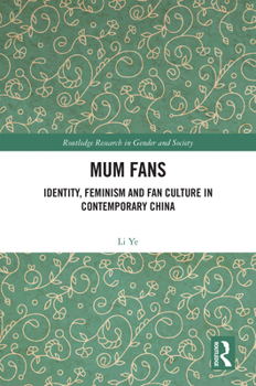 Mum Fans: Identity, Feminism and Fan Culture in Contemporary China (Routledge Research in Gender and Society)