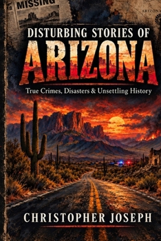 Paperback Disturbing Stories of Arizona: True Crimes, Disasters & Unsettling History Book