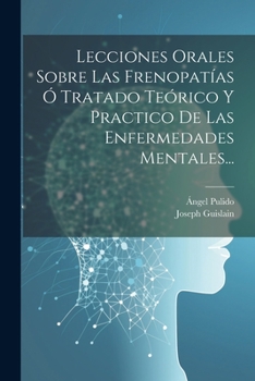 Paperback Lecciones Orales Sobre Las Frenopatías Ó Tratado Teórico Y Practico De Las Enfermedades Mentales... [Spanish] Book