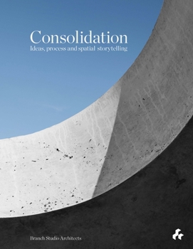 Hardcover Consolidation: Ideas, Process and Spatial Storytelling: Branch Studio Architects Book