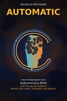 Paperback Automatic: How to Reprogram Your Subconscious Mind and Change the Patterns Behind Your Habits, Emotions, and Identity Book