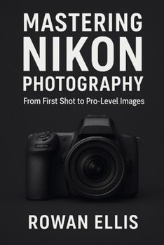 Paperback Mastering Nikon Photography: From First Shot to Pro-Level Images Book