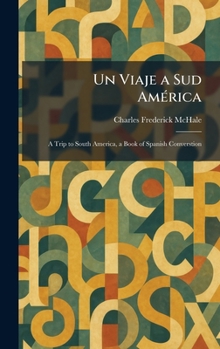 Un Viaje a Sud AmÃ(c)rica: A Trip to South America, a Book of Spanish Converstion (Spanish Edition)
