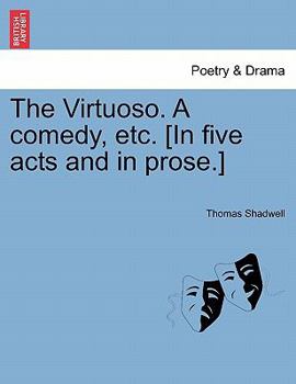 Paperback The Virtuoso. a Comedy, Etc. [In Five Acts and in Prose.] Book