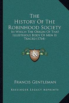 The History Of The Robinhood Society: In Which The Origin Of That Illustrious Body Of Men Is Traced
