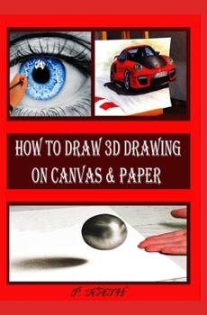 Paperback How to Draw 3D Drawing on Canvas & Paper: An Illustrated And Photographic Guide To Creating Art With Three-Dimensional Book