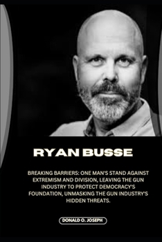 Paperback Ryan Busse: Breaking Barriers: One Man's Stand Against Extremism and Division, Leaving the Gun Industry to Protect Democracy's Fou Book