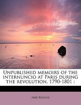 Paperback Unpublished Memoirs of the Internuncio at Paris During the Revolution, 1790-1801 [Large Print] Book