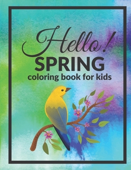 Paperback Hello Spring Coloring Book For Kids: Welcome Happy Season Full Of Joy And Color Book