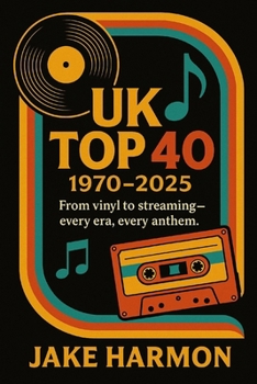 UK TOP 40 1970 TO 2025: From vinyl to streaming — every era, every anthem. (Top Collection Books)