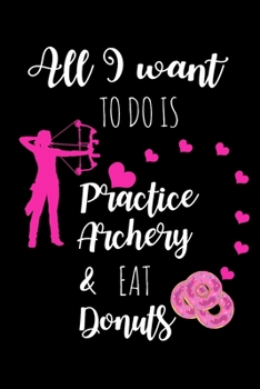 Paperback Practice Archery & Eat Donuts: Hilarious Archery Gifts For Friends & CoWorkers, Unique Gifts For Girlfriend, Small Lined Diary To Write In Book