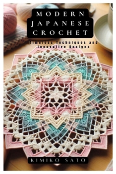 Modern Japanese Crochet: Timeless Techniques and Innovative Designs