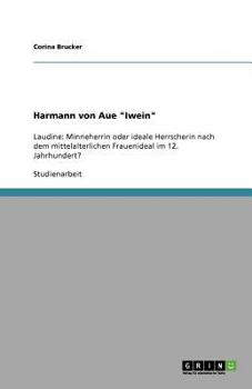 Paperback Harmann von Aue "Iwein": Laudine: Minneherrin oder ideale Herrscherin nach dem mittelalterlichen Frauenideal im 12. Jahrhundert? [German] Book