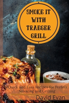 Paperback Smoke it With Traeger Grill: Quick and Easy Recipes for Perfect Smoking and Grilling Book