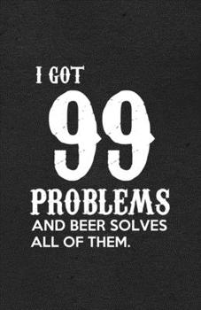 Paperback I Got 99 Problems and Beer Solves All of Them A5 Lined Notebook: Funny Graphic Beer Blank Journal For Day Drinking. Unique Student Teacher Scrapbook/ Book