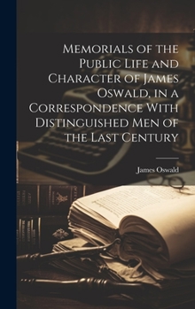 Hardcover Memorials of the Public Life and Character of James Oswald, in a Correspondence With Distinguished Men of the Last Century Book
