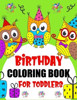 Birthday Coloring Book For Toddlers: Amazing Birthday Coloring Book for Toddlers with beautiful Birthday Cake, Cupcakes, Hat, bears, candles, ... Birthday Coloring Book for Toddlers gifts.
