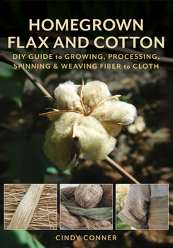 Paperback Homegrown Flax and Cotton: DIY Guide to Growing, Processing, Spinning & Weaving Fiber to Cloth Book