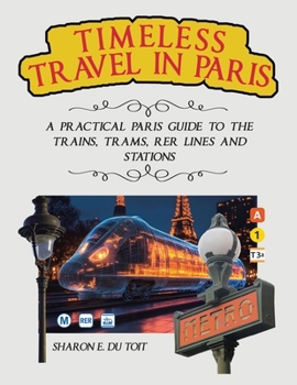 Paperback Timeless Travel in Paris: A Practical Paris Guide to the Trains, Trams, Rer Lines and Stations Book